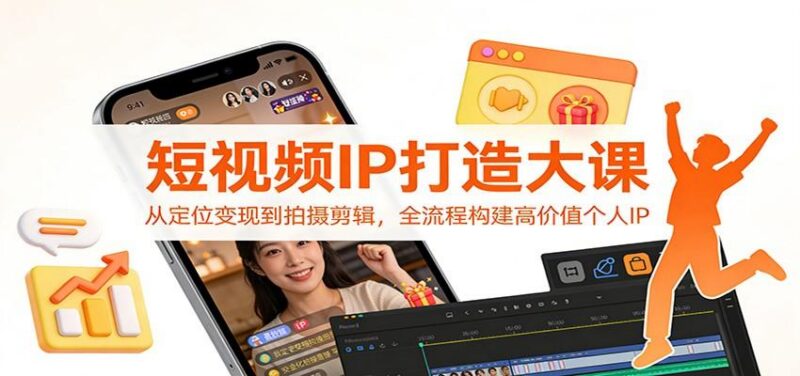 短视频IP打造大课:从定位变现到拍摄剪辑,全流程构建高价值个人IP-三零资源