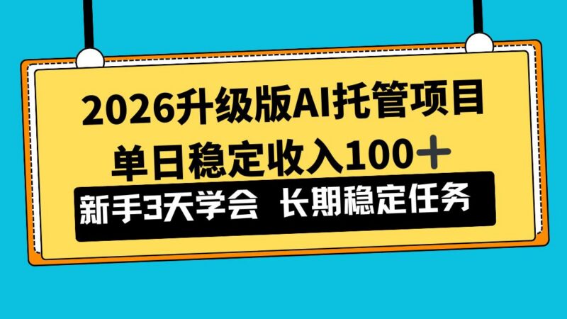 2026升级版Ai托管项目,单日稳定收入100+,新手小白3天学会-三零资源