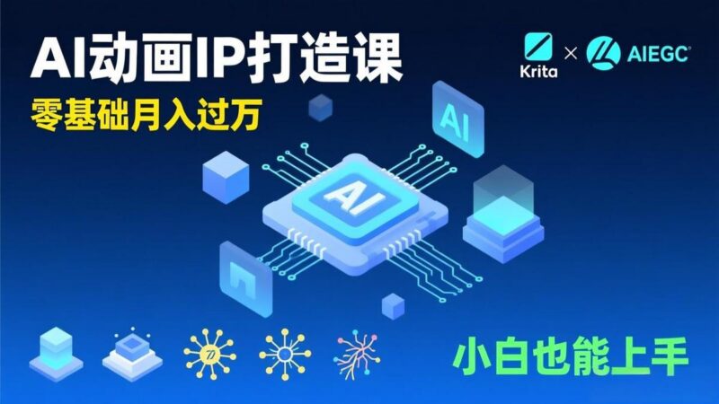 AI动画新手变现课,Krita+AIGC、模型训练、商单资源,零基础月入过万,小白也能上手-三零资源