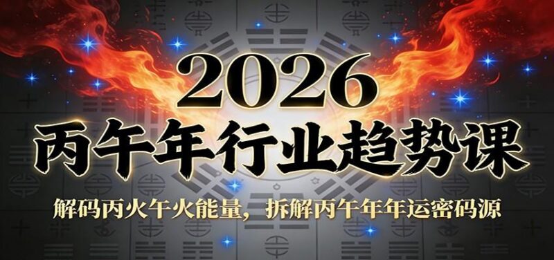公众号付费文章:2026丙午年行业趋势课:解码丙火午火能量,拆解丙午年年运密码源-三零资源
