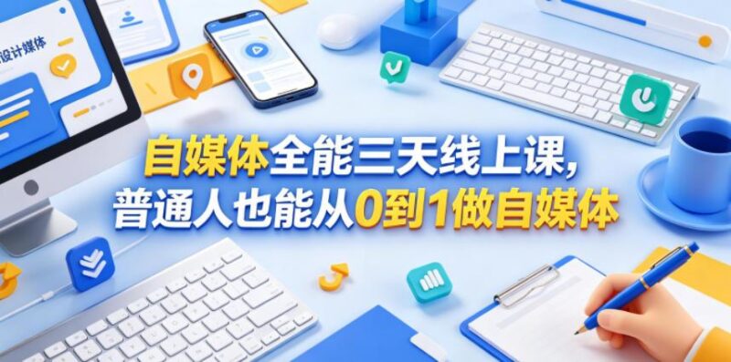 自媒体全能三天线上课,普通人也能从0到1做自媒体-三零资源