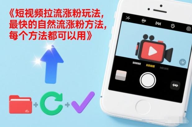 短视频拉流涨粉玩法,最快的自然流涨粉方法,每个方法都可以用-三零资源