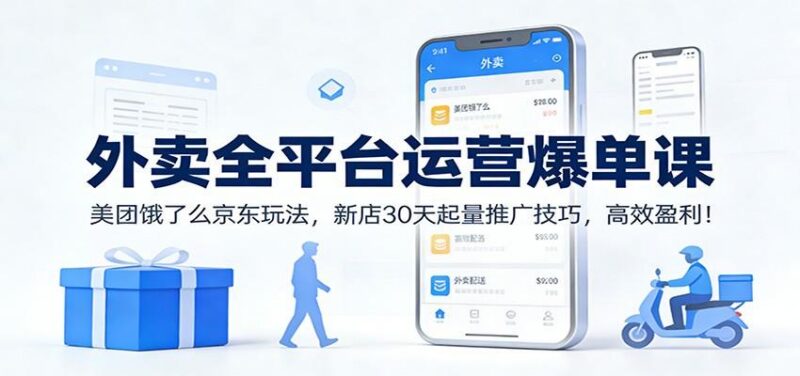 外卖全平台运营爆单课:美团饿了么京东玩法,新店30天起量推广技巧,高效盈利!-三零资源