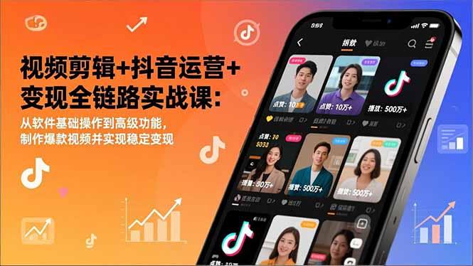 视频剪辑+抖音运营+变现全链路实战课：从软件基础操作到高级功能，制作爆款视频并实现稳定变现-三零资源