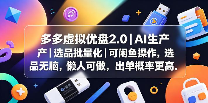多多虚拟优盘2.0丨AI生产丨选品批量化丨可闲鱼操作，选品无脑，懒人可做，出单概率更高-三零资源