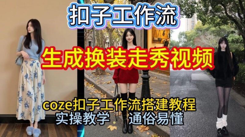 Coze扣子工作流一键生成换装走秀视频,2026保姆级搭建教程来啦,直接生成换装走秀视频全流程-三零资源