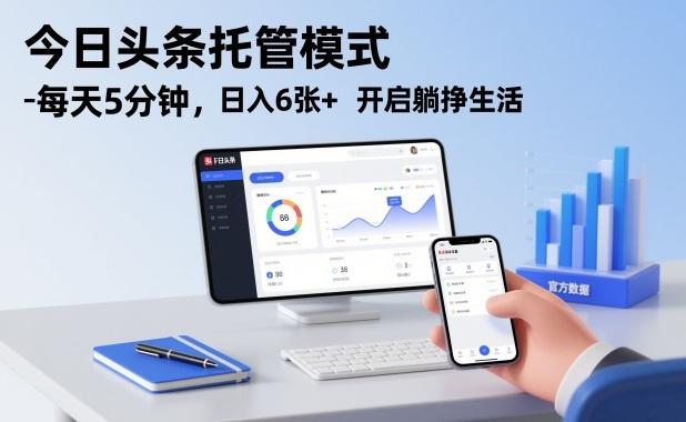 今日头条托管模式,每天5分钟,日入6张+,开启躺挣生活【揭秘】-三零资源