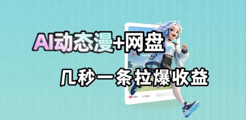最新AI动态漫+网盘,AI赋能网盘拉新,几秒一条拉爆收益-三零资源