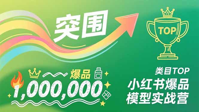 小红书爆品模型实战营,从新品突围到成为类目TOP,可复制路径,打造多个营收百万级爆品-三零资源