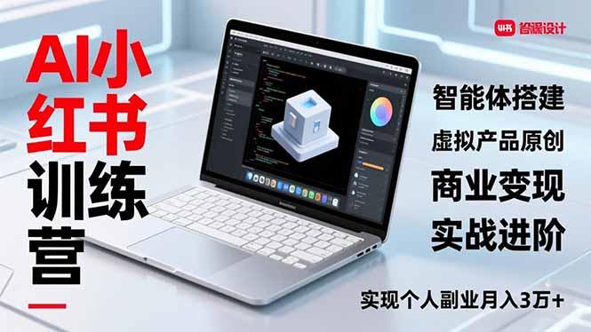 AI小红书训练营2.0，智能体搭建、虚拟产品原创、商业变现，实战进阶，实现个人副业月入3万+-三零资源