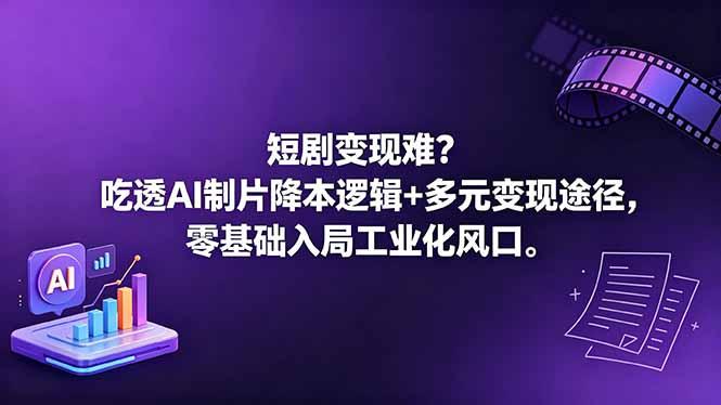 短剧变现难?吃透AI制片降本逻辑+多元变现途径,零基础入局工业化风口-三零资源