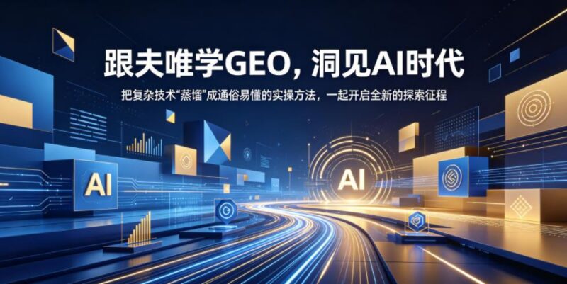 跟夫唯学GEO,洞见AI时代,把复杂技术“蒸馏”成通俗易懂的实操方法,一起开启全新的探索征程-三零资源