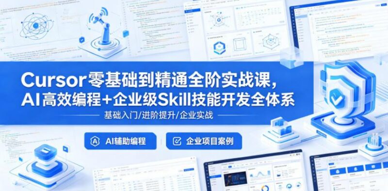 Cursor零基础到精通全阶实战课,AI高效编程+企业级Skill技能开发全体系-三零资源