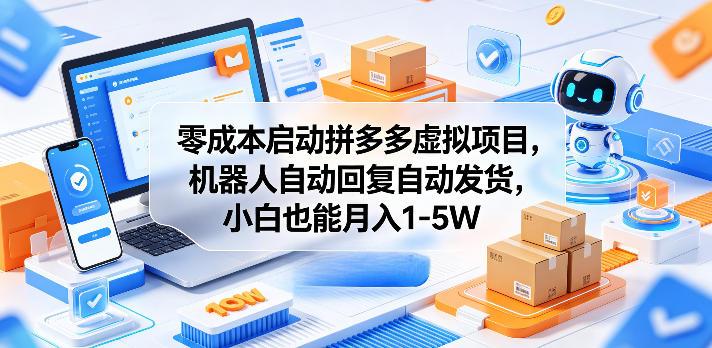 零成本启动拼多多虚拟项目,机器人自动回复自动发货,小白也能月入1-5W【揭秘】-三零资源