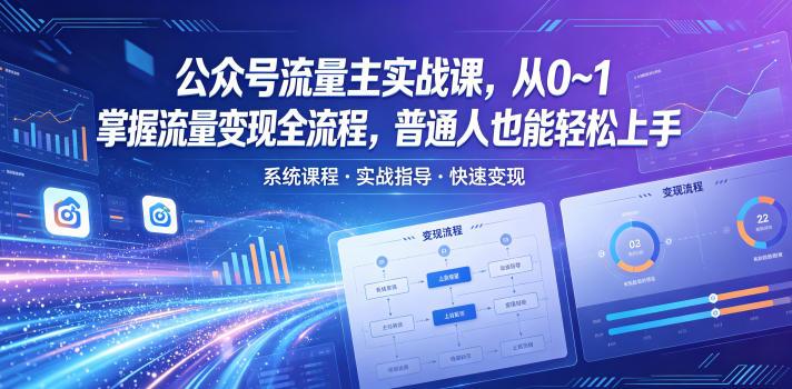 公众号流量主实战课,从0~1掌握流量变现全流程,普通人也能轻松上手-三零资源