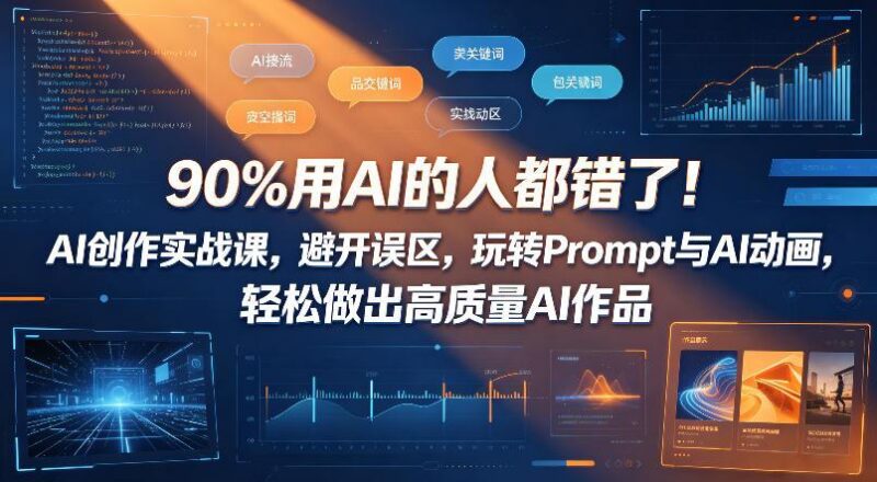 90%用AI的人都错了!AI创作实战课,避开误区,玩转Prompt与AI动画,轻松做出高质量AI作品-三零资源