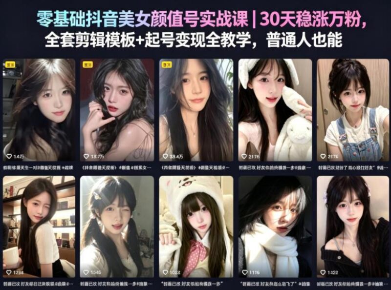 零基础抖音美女颜值号实战课|30天稳涨万粉,全套剪辑模板+起号变现全教学,普通人也能复制-三零资源