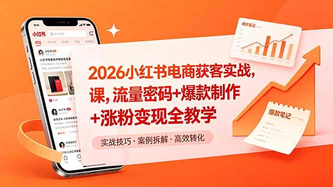 2026小红书电商获客实战课,流量密码+爆款制作+涨粉变现全教学-三零资源