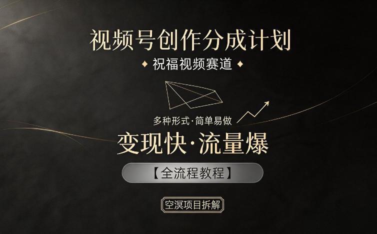 视频号创作分成计划，祝福视频赛道，多种制作形式，简单易做，变现快流量爆【全流程教程】-三零资源