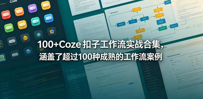100+Coze扣子工作流实战合集,涵盖了超过100种成熟的工作流案例-三零资源