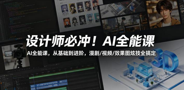 设计师必冲!AI全能课,从基础到进阶,漫剧/视频/效果图炫技全搞定-三零资源