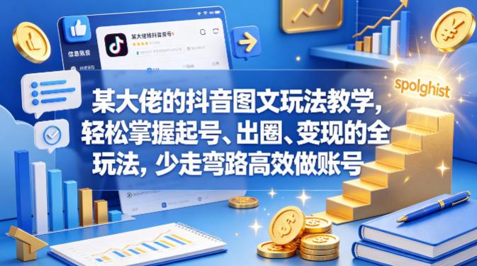 某大佬的抖音图文玩法教学,轻松掌握起号、出圈、变现的全套玩法,少走弯路高效做账号-三零资源