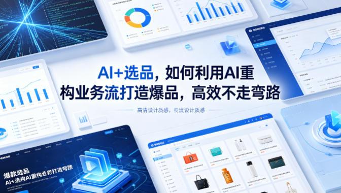 AI+选品，如何利用AI重构业务流打造爆品，高效不走弯路-三零资源