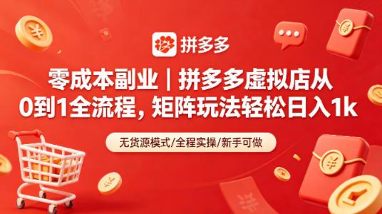 零成本副业|拼多多虚拟店从0到1全流程,矩阵玩法轻松日入1k-三零资源