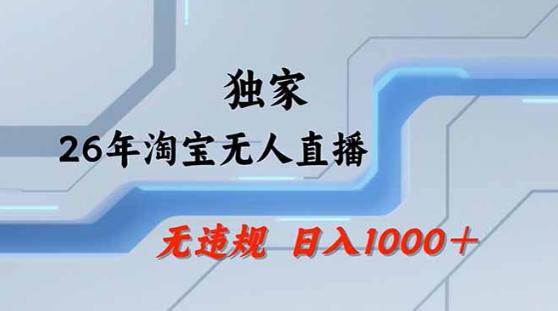 2026最新技术淘宝无人直播带货教学，不封号，不违规，公+私玩法，操作简单，日入1k+【揭秘】-三零资源