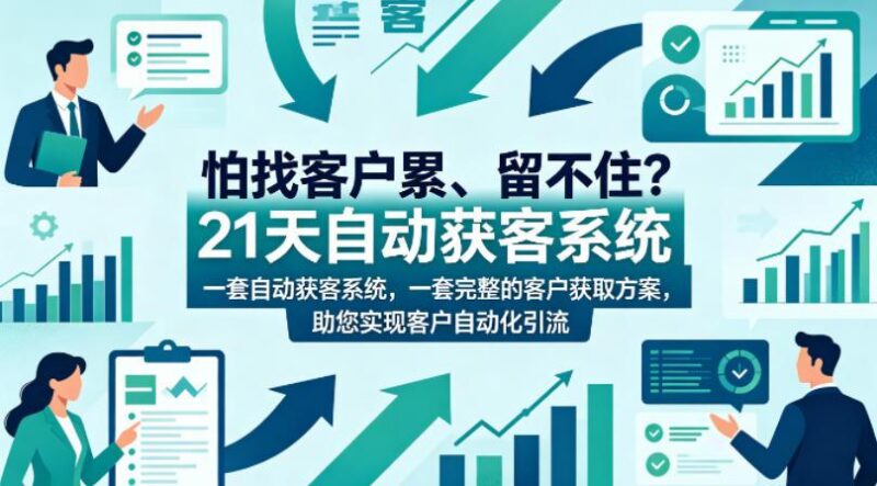 怕找客户累、留不住?21天自动获客系统,一套完整的客户获取方案,助您实现客户自动化引流【原创双语字幕】-三零资源