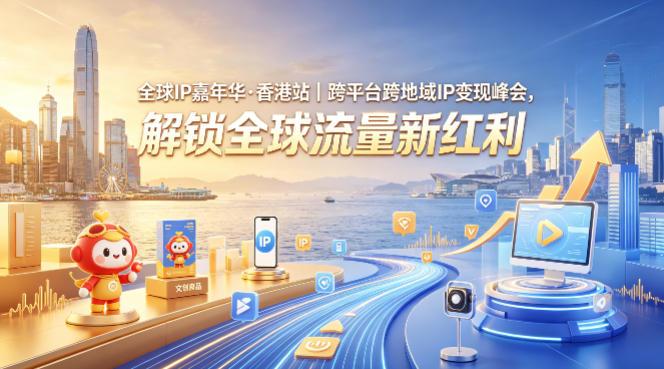 全球IP嘉年华·香港站|跨平台跨地域IP变现峰会,解锁全球流量新红利-三零资源
