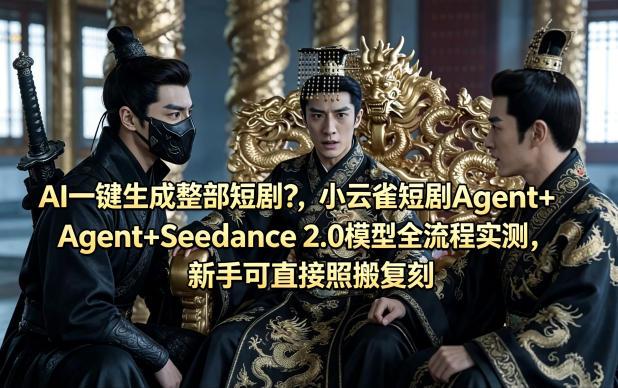 AI一键生成整部短剧?小云雀短剧Agent+Seedance 2.0模型全流程实测,新手可直接照搬复刻-三零资源