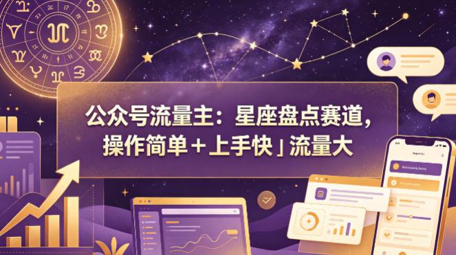 公众号流量主:星座盘点赛道,操作简单+上手快+流量大-三零资源