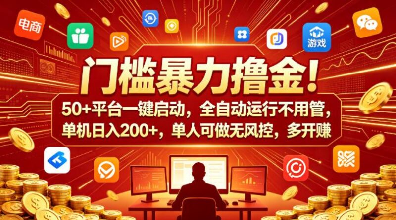 门槛暴力撸金!50+平台一键启动,全自动运行不用管,单机日入200+,单人可做无风控,多开多賺【揭秘】-三零资源