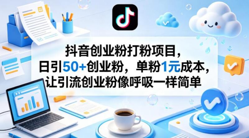 抖音创业粉打粉项目,日引50+创业粉,单粉1元成本,让引流创业粉像呼吸一样简单-三零资源