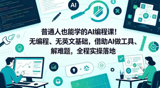 普通人也能学的AI编程课!无编程、无英文基础,借助AI做工具、解难题,全程实操落地-三零资源