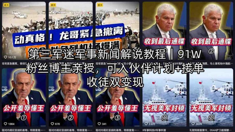 第三军迷军事新闻解说教程｜91W粉丝博主亲授，可入伙伴计划+接单收徒双变现-三零资源