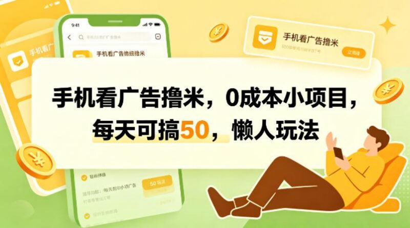 手机看广告撸米,0成本小项目,每天可搞50,懒人玩法-三零资源