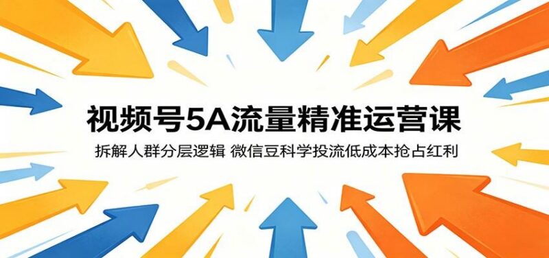 视频号5A流量精准运营课：拆解人群分层逻辑，微信豆科学投流低成本抢占红利-三零资源