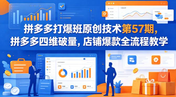 拼多多打爆班原创技术第57期,拼多多四维破量,店铺爆款全流程教学-三零资源