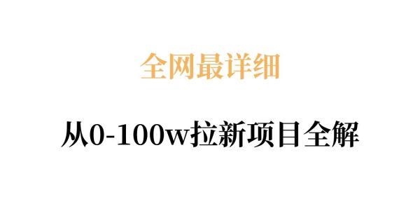 全网最详细从0-100w拉新项目全解,原理、收益和操作全拆解-三零资源