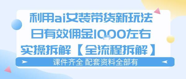 外面收费980的ai女装穿搭账号带货拆解，日佣金1k左右【全流程拆解】-三零资源