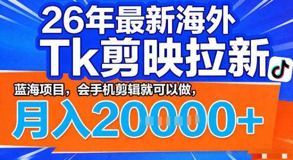26年最新海外tk拉新掘金,蓝海项目,会手机剪辑就可以做,月入2w+【揭秘】-三零资源