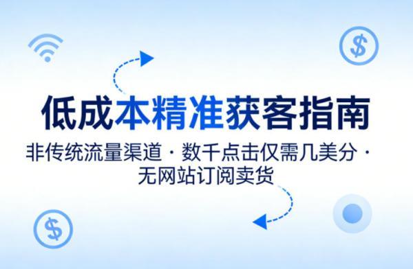 低成本精准获客指南,用非传统流量渠道,实现数千点击仅需几美分,不用网站也能搞订阅卖货-三零资源
