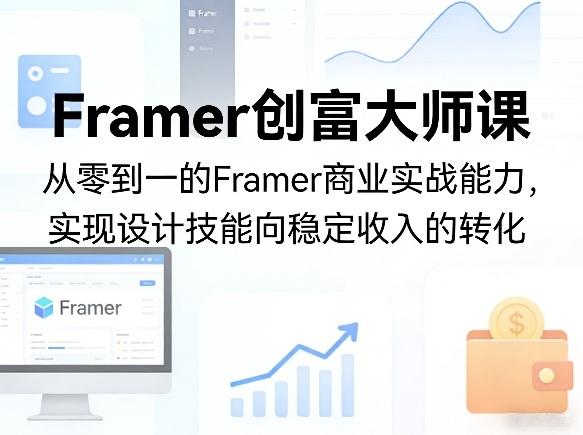 Framer创富大师课,从零到一的Framer商业实战能力,实现设计技能向稳定收入的转化-三零资源