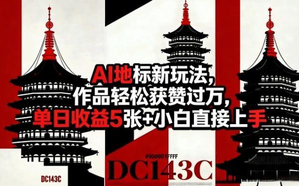 AI地标新玩法,作品轻松获赞过万,单日收益5张+小白直接上手-三零资源