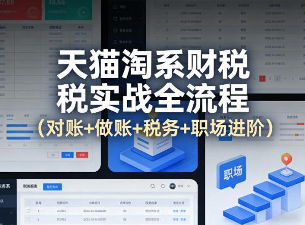天猫淘系财税实战全流程(对账+做账+税务+职场进阶)-三零资源
