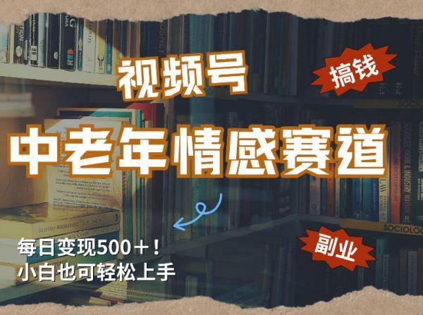 每日5张+,高流量赛道,视频号中老年情感赛道,学会了你也可以搞到钱-三零资源