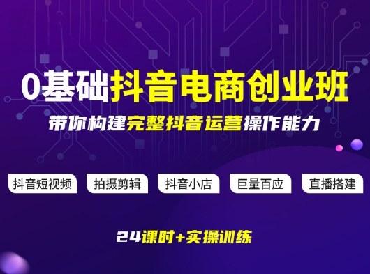 某电商学院0基础抖音电商创业班，带你构建完整抖音运营操作能力-三零资源