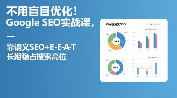 不用盲目优化!Google SEO实战课,靠语义SEO+E-E-A-T,长期稳占搜索高位-三零资源